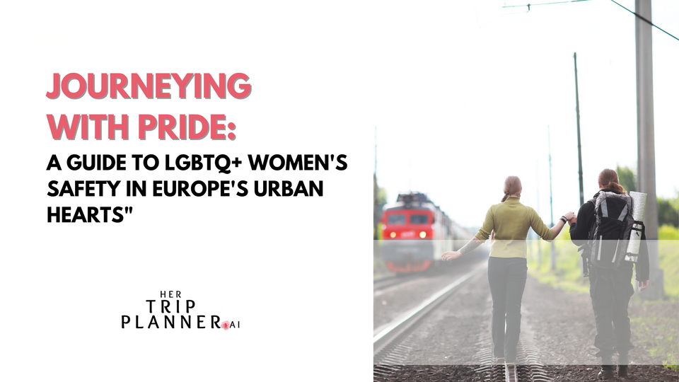 Journeying with Pride: A Guide to LGBTQ+ Women's Safety in Europe's Urban Hearts